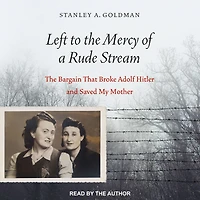Left to The Mercy of a Rude Stream: Bargain That Broke Adolf Hitler and Saved My Mother