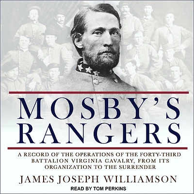 Mosby's Rangers: A Record of the Operations Forty-Third Battalion Virginia Cavalry, from its Organization to Surrender
