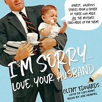 I'm Sorry...Love, Your Husband: Honest, Hilarious Stories From a Father of Three Who Made All the Mistakes (and up for Them)