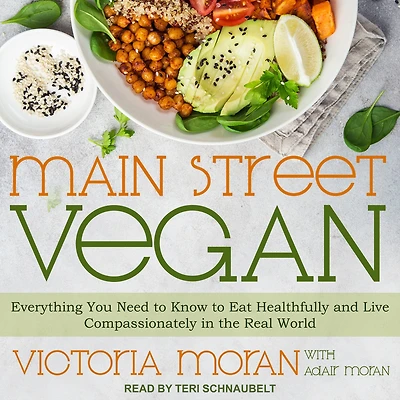 Main Street Vegan: Everything You Need to Know Eat Healthfully and Live Compassionately the Real World