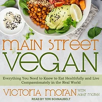 Main Street Vegan: Everything You Need to Know Eat Healthfully and Live Compassionately the Real World