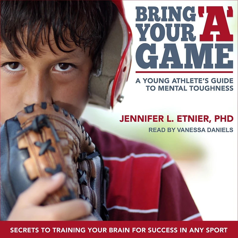 Bring Your "A" Game: A Young Athlete's Guide to Mental Toughness
