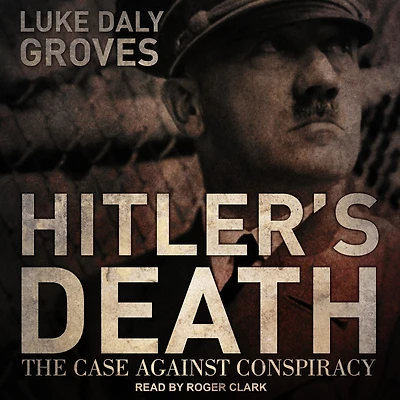 Hitler's Death: The Case Against Conspiracy