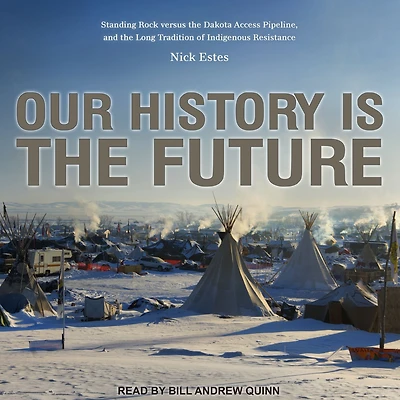 Our History Is the Future: Standing Rock Versus Dakota Access Pipeline, and Long Tradition of Indigenous Resistance