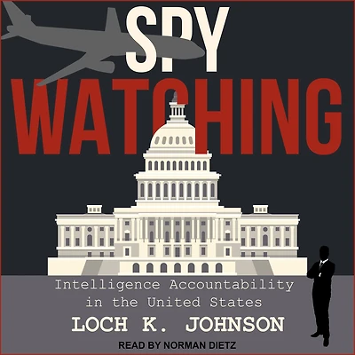 Spy Watching: Intelligence Accountability the United States