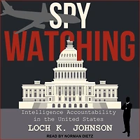Spy Watching: Intelligence Accountability the United States