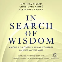 Search of Wisdom: a Monk, Philosopher, and Psychiatrist on What Matters Most