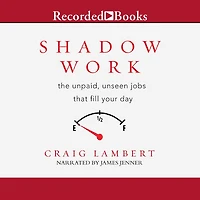 Shadow Work: The Unpaid, Unseen Jobs That Fill Your Day