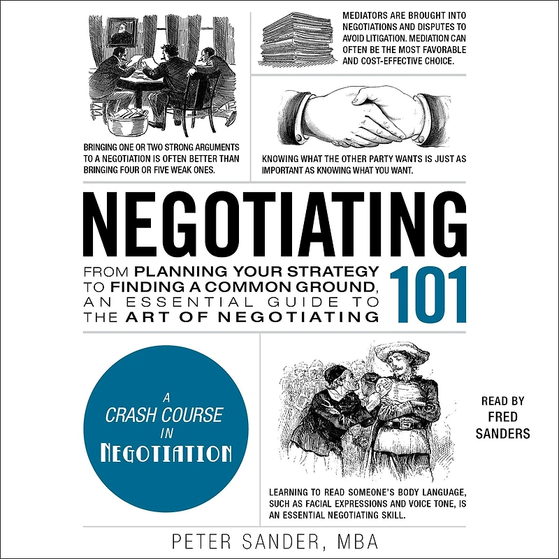 Negotiating 101: From Planning Your Strategy to Finding a Common Ground, an Essential Guide the Art of