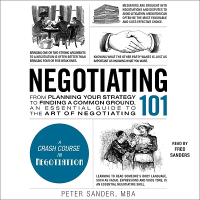 Negotiating 101: From Planning Your Strategy to Finding a Common Ground, an Essential Guide the Art of