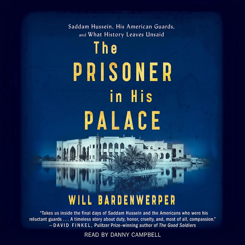 The Prisoner His Palace: Saddam Hussein, American Guards, and What History Leaves Unsaid