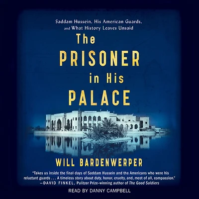 The Prisoner His Palace: Saddam Hussein, American Guards, and What History Leaves Unsaid