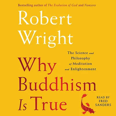 Why Buddhism is True: The Science and Philosophy of Meditation Enlightenment