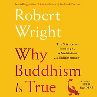 Why Buddhism is True: The Science and Philosophy of Meditation Enlightenment