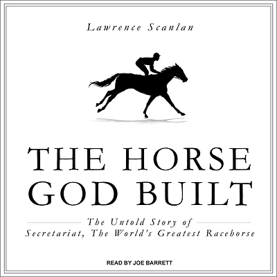 the Horse God Built: Untold Story of Secretariat, World's Greatest Racehorse