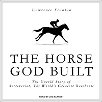 the Horse God Built: Untold Story of Secretariat, World's Greatest Racehorse