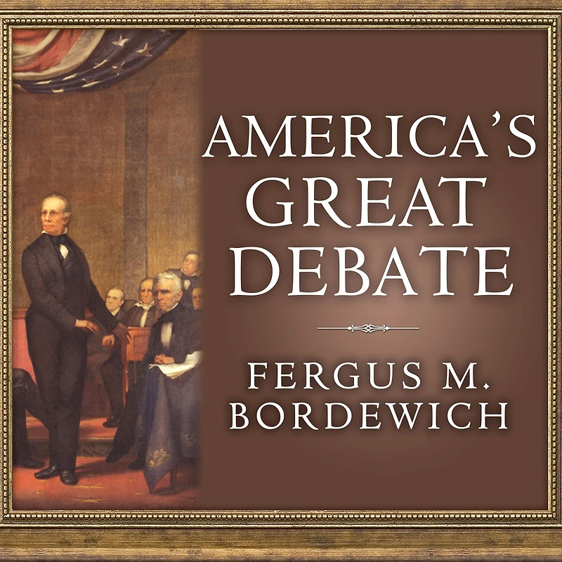 America's Great Debate: Henry Clay, Stephen A. Douglas, and the Compromise That Preserved Union