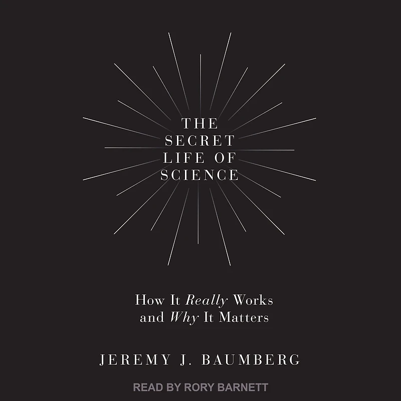 The Secret Life of Science: How It Really Works and Why Matters