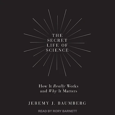 The Secret Life of Science: How It Really Works and Why Matters