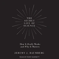 The Secret Life of Science: How It Really Works and Why Matters