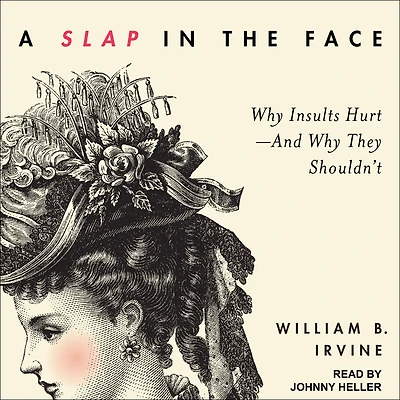 A Slap the Face: Why Insults Hurt--And They Shouldn't