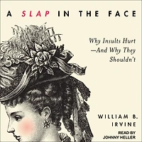 A Slap the Face: Why Insults Hurt--And They Shouldn't