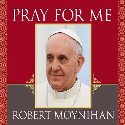 Pray for Me: the Life and Spiritual Vision of Pope Francis, First from Americas