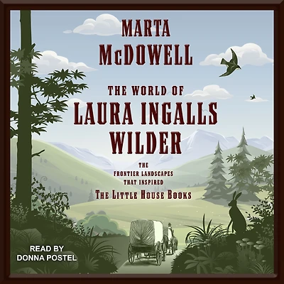 the World of Laura Ingalls Wilder: Frontier Landscapes that Inspired Little House Books