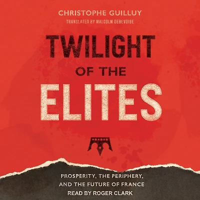 Twilight of the Elites: Prosperity, Periphery, and Future France