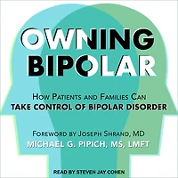 Owning Bipolar: How Patients and Families Can Take Control of Bipolar Disorder