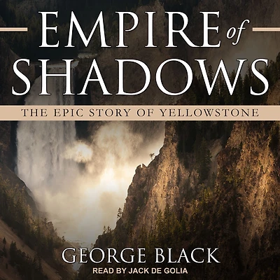 Empire of Shadows: The Epic Story Yellowstone