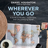 Wherever You Go: A Guide to Mindful, Sustainable, and Life-Changing Travel