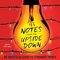 Notes from the Upside Down: An Unofficial Guide to Stranger Things