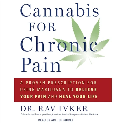 Cannabis for Chronic Pain: A Proven Prescription Using Marijuana to Relieve Your Pain and Heal Life
