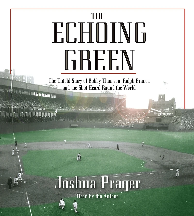 the Echoing Green: Untold Story of Bobby Thomson, Ralph Branca and Shot Heard Round World