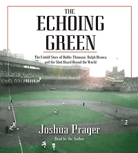 the Echoing Green: Untold Story of Bobby Thomson, Ralph Branca and Shot Heard Round World