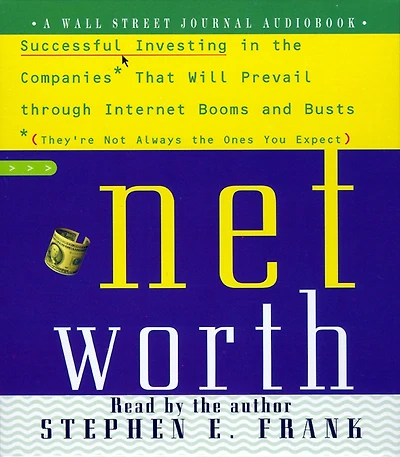 Networth: Successful Investing the Companies That Will Prevail Through Internet Booms and Busts (They're not always ones you expect) (Abridged)