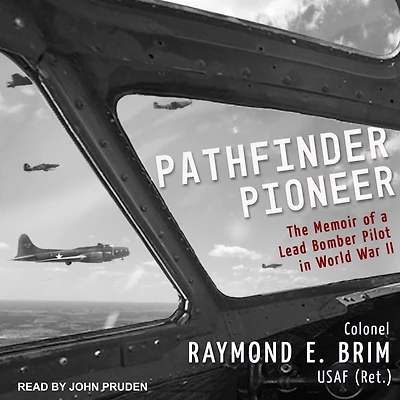Pathfinder Pioneer: The Memoir of a Lead Bomber Pilot World War II