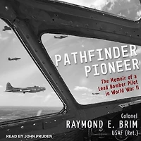 Pathfinder Pioneer: The Memoir of a Lead Bomber Pilot World War II