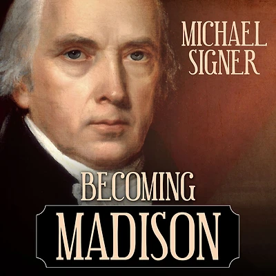 Becoming Madison: the Extraordinary Origins of Least Likely Founding Father