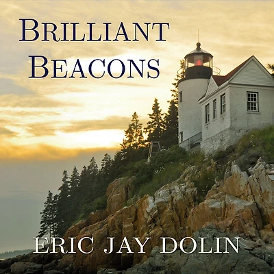 Brilliant Beacons: A History of the American Lighthouse