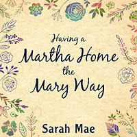Having a Martha Home the Mary Way: 31 Days to Clean House and Satisfied Soul