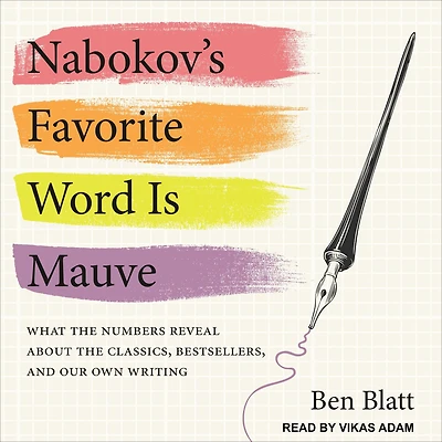Nabokov's Favorite Word Is Mauve: What the Numbers Reveal About Classics, Bestsellers, and Our Own Writing