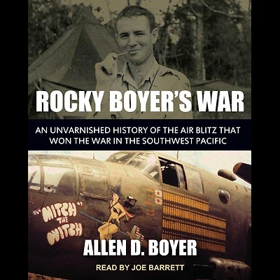 Rocky Boyer's War: An Unvarnished History of the Air Blitz that Won War Southwest Pacific