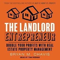 The Landlord Entrepreneur: Double Your Profits with Real Estate Property Management