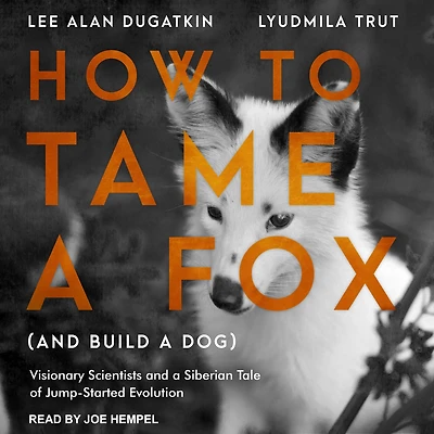 How to Tame a Fox (and Build Dog): Visionary Scientists and Siberian Tale of Jump-Started Evolution