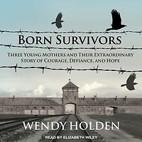 Born Survivors: Three Young Mothers and Their Extraordinary Story of Courage, Defiance, Hope