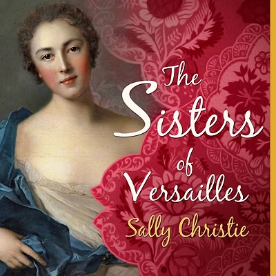 The Sisters of Versailles: A Novel