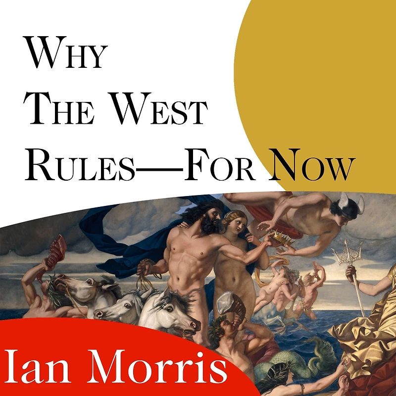 Why the West Rules---for Now: Patterns of History, and What They Reveal About Future