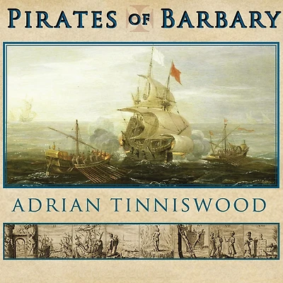 Pirates of Barbary: Corsairs, Conquests and Captivity the Seventeenth-Century Mediterranean